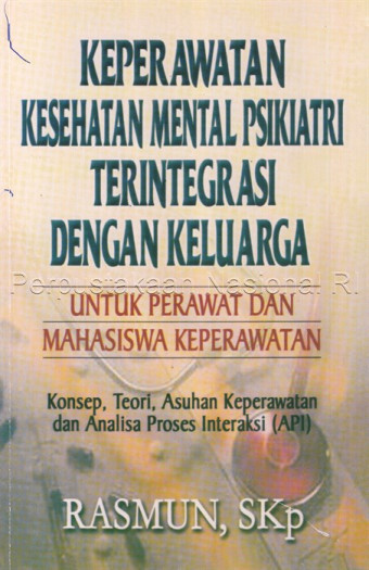 Keperawatan kesehatan mental psikiatri terintegrasi dengan keluarga : konsep, teori, asuhan keperawatan dan analisa proses interaktif (API)