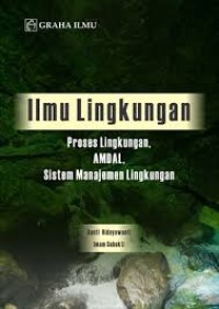 Image of Ilmu Lingkungan: Proses Lingkungan, AMDAL, Sistem Manajemen Lingkungan