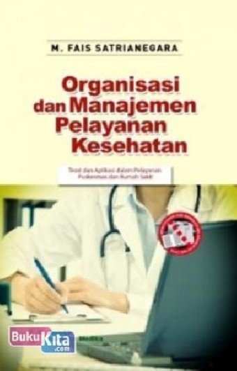 Organisasi dan manajemen pelayanan kesehatan : teori dan aplikasi dalam pelayanan puskesmas dan rumah sakit
