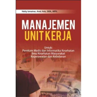 Manajemen unit kerja : Untuk perekam medis dan informatika kesehatan, ilmu kesehatan masyarakat, keperawatan dan kebidanan