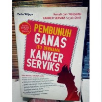 Image of Pembunuh ganas itu bernama kanker serviks = Kenali dan waspadai kanker serviks sejak dini