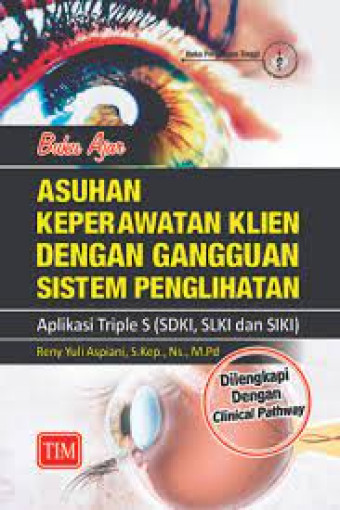 Buku ajar asuhan keperawatan klien dengan gangguan sistem penglihatan : aplikasi triple  S (SDKI, SLKI, SIKI)