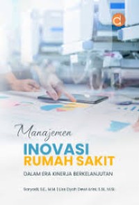 Image of Manajemen Inovasi Rumah Sakit: Dalam era kinerja berkelanjutan